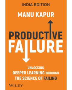 Productive Failure: Unlocking Deeper Learning Through the Science of Failing, India Edition (An Indian Adaptation)